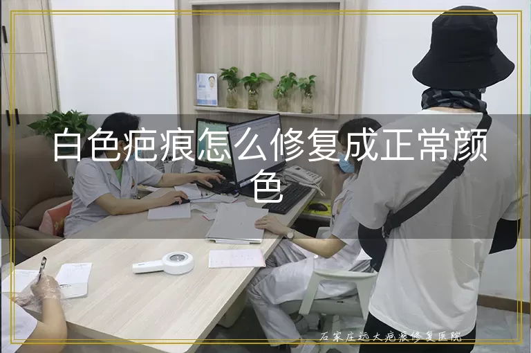 白色疤痕怎么修复成正常颜色