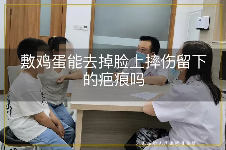 敷鸡蛋能去掉脸上摔伤留下的疤痕吗
