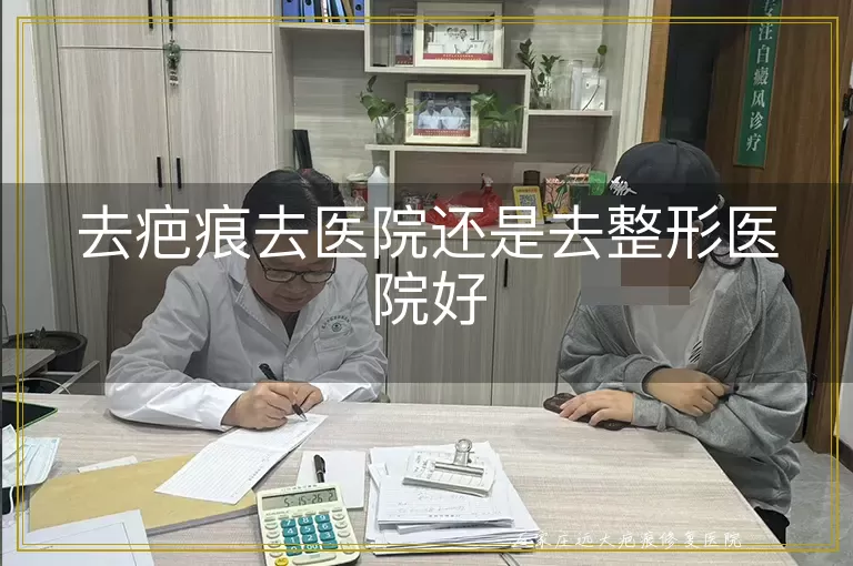 去疤痕去医院还是去整形医院好