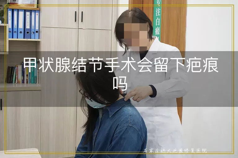 甲状腺结节手术会留下疤痕吗