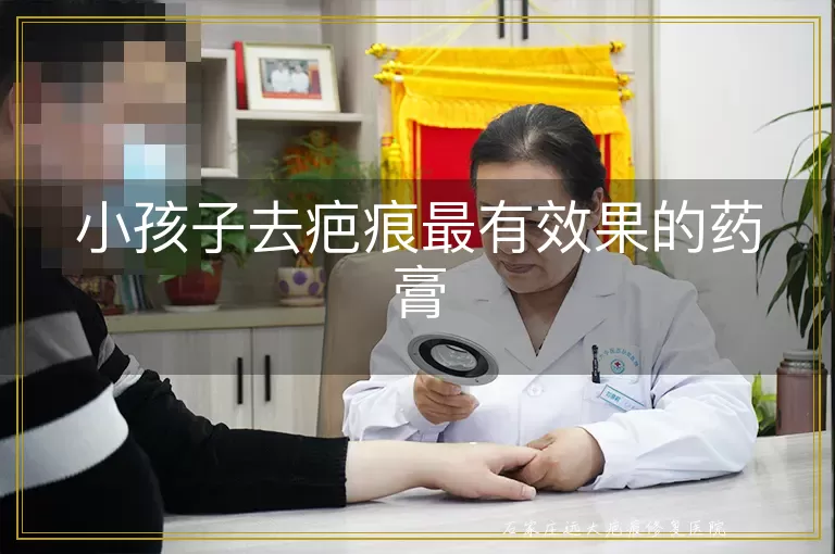 小孩子去疤痕最有效果的药膏