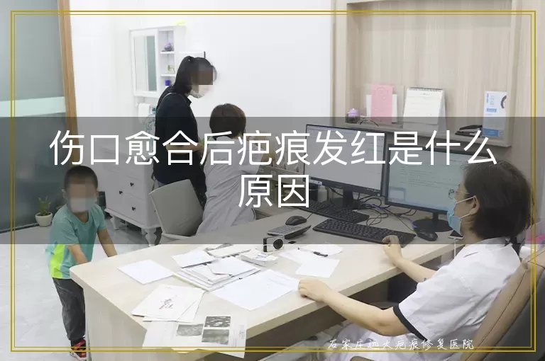 伤口愈合后疤痕发红是什么原因