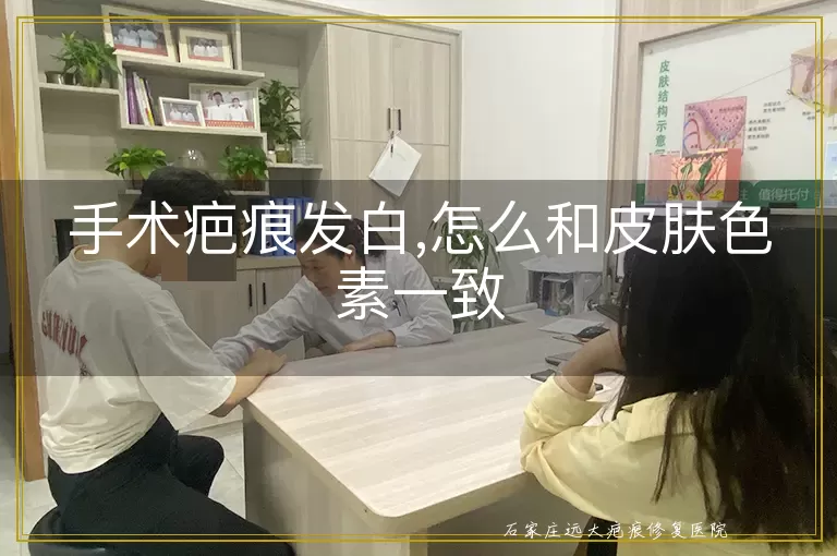 手术疤痕发白,怎么和皮肤色素一致